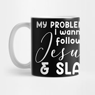 My Problem Is I Wanna Follow Jesus Slap People Too Funny Mug